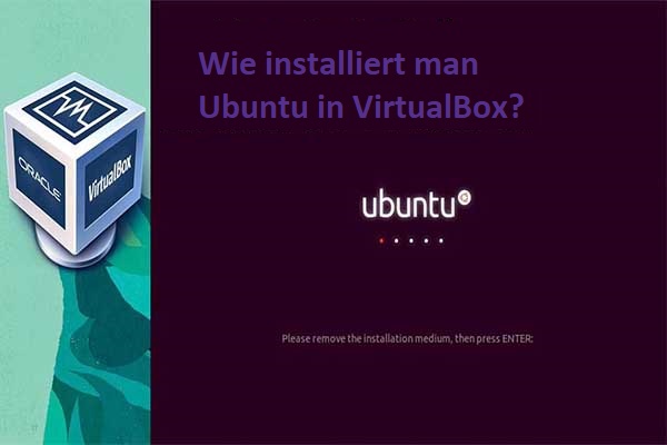 Wie installiert man Ubuntu in VirtualBox? Hier ist die vollständige Anleitung