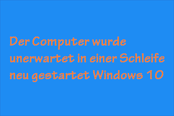 Windows 10 Der Computer Wurde Unerwartet Neu Gestartet Windows 10 Fehler: Der Computer wurde unerwartet neu gestartet - MiniTool
