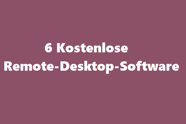 6 besten kostenlosen Remote-Desktop-Software für Windows 10/11