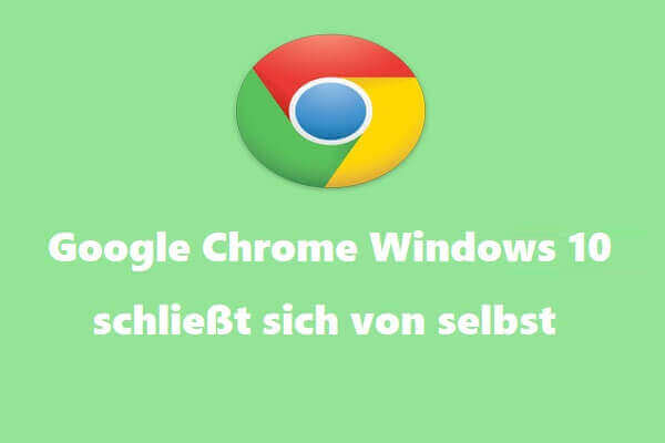 [5 Lösungen] Google Chrome Windows 10 schließt sich von selbst