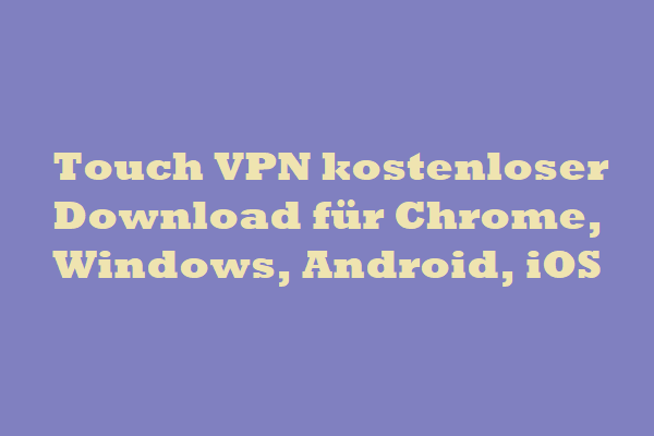 Touch VPN kostenloser Download für Chrome, Windows, Android, iOS