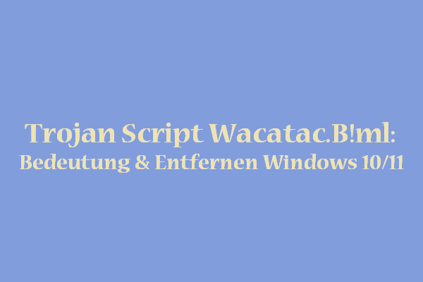 Trojan Script Wacatac.B!ml: Bedeutung & Entfernen Windows 10/11