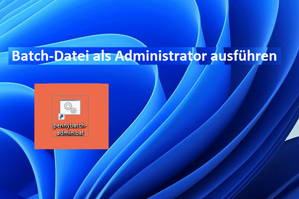 Eine Batch-Datei immer als Administrator ausführen - MiniTool
