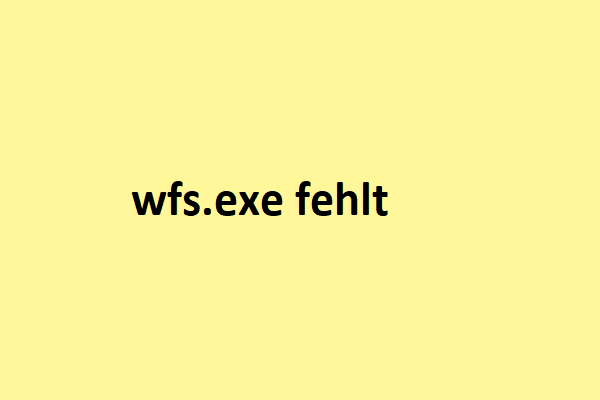 Wfs.exe fehlt unter Windows 11/10 beheben - MiniTool