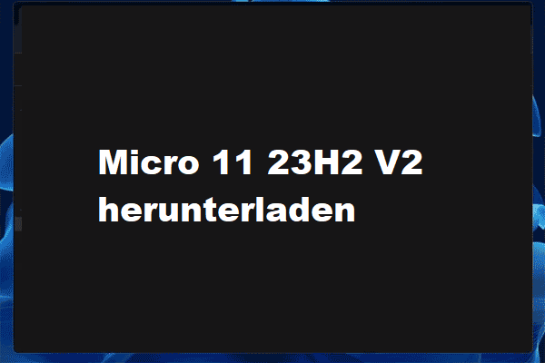 Was ist Micro 11 23H2 V2 & Wie lade ich ISO zur Installation herunter?