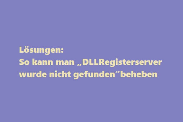 Wie Sie „DLLRegisterserver wurde nicht gefunden“ beheben Windows 10